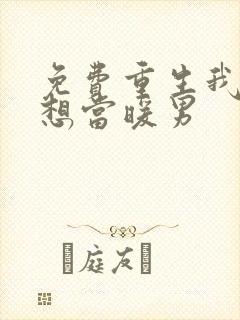 免费重生我真没想当暖男