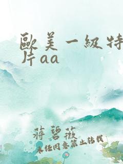 欧美一级特黄大片aa