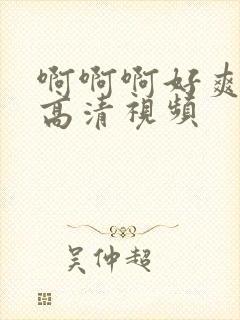 啊啊啊好爽轻点高清视频