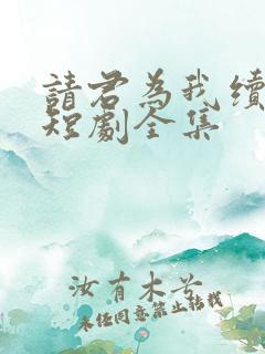 请君为我续长生短剧全集