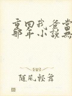 重回我爸当校草那年小说无删减