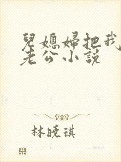 儿媳妇把我认成老公小说