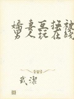 娇妻互换被两个男人玩在线