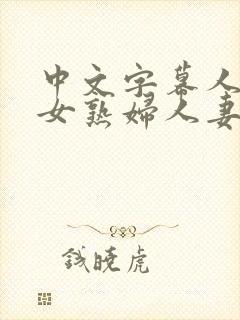 中文字幕人妻熟女熟妇人妻久久系列