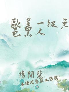 欧美一级免费黄色黑人