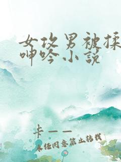 女攻男被揉裆部呻吟小说