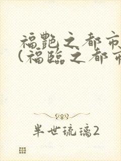 福艳之都市后宫(福临之都市逍遥)