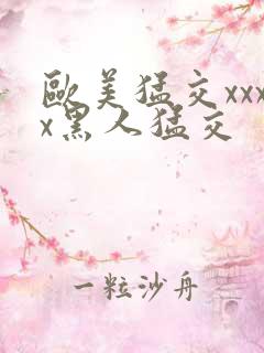 欧美猛交xxxx黑人猛交