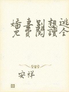 娇妻别想逃全文免费阅读全文