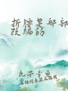 折腰是哪部小说改编的