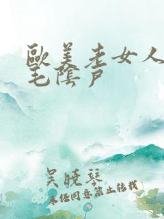 欧美老女人的多毛阴户