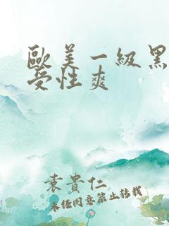 欧美一级黑人性受性爽