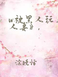 w被黑人玩弄的人妻》,