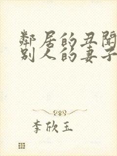 邻居的丑闻贪图别人的妻子在线观看