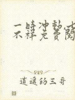 一时冲动,七世不祥免费阅读