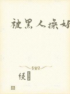 被黑人操好爽