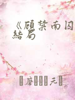 《顾禁南囚》大结局