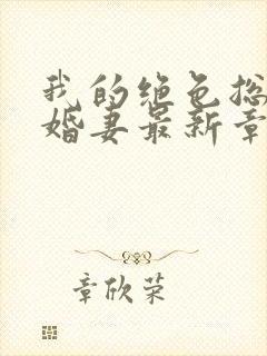 我的绝色总裁未婚妻最新章节列表