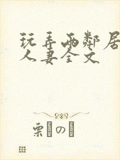 玩弄两邻居少妇人妻全文