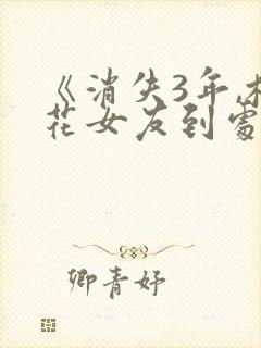 《消失3年,校花女友到处说我死了》