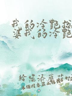 我的冷艳总裁老婆我的冷艳总裁老婆