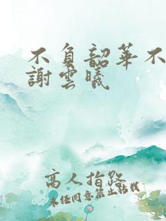 不负韶华不负卿谢云曦