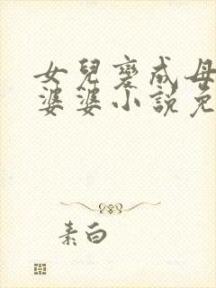 女儿变成母亲的婆婆小说免费阅读