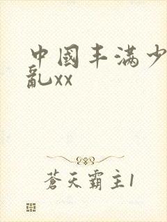 中国丰满少妇熟乱xx