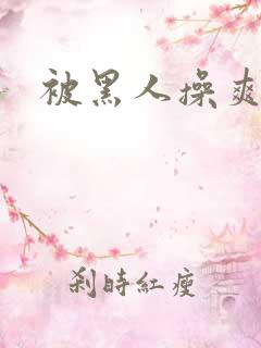 被黑人操爽视频