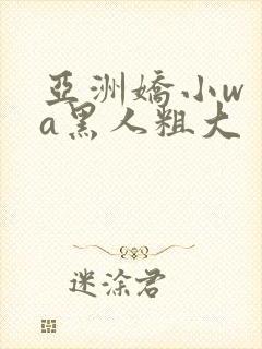 亚洲娇小wⅰta黑人粗大