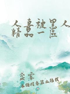 人妻被黑人侵犯精品一区