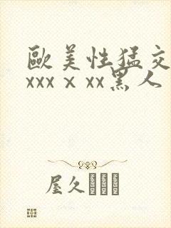 欧美性猛交xxxxxⅹxx黑人