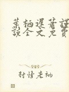 叶栖迟萧谨行小说全文免费阅读