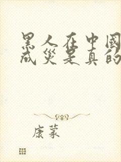 黑人在中国泛滥成灾是真的吗