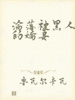 沦落被黑人调教的娇妻