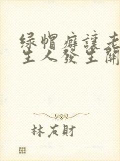 绿帽癖让老婆陌生人发生关系