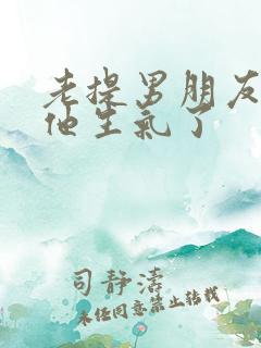 老提男朋友前任他生气了