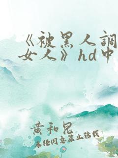 《被黑人调教的女人》hd中字