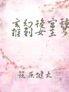 玄幻后宫种马文推到女主多的小说