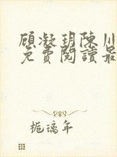 顾凝玥陈川全文免费阅读最新章节更