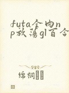futa全肉np放荡gl百合