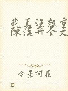 我真没想重生啊陈汉升全文免费阅读