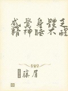 感觉身体乏力没精神睡不醒