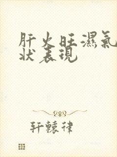 肝火旺湿气重症状表现