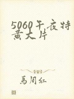5060午夜特黄大片