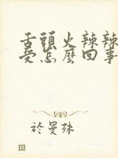 舌头火辣辣的难受怎么回事