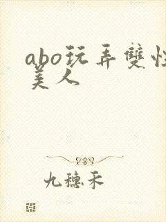 abo玩弄双性美人