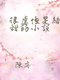 很虐但是结局很甜的小说