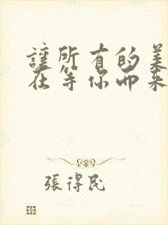 让所有的美好都在等你而来是什么歌