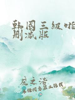 韩国三级啪啪无删减版